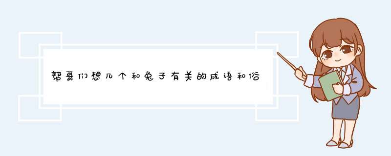 帮哥们想几个和兔子有关的成语和俗语典故呗  先行谢过